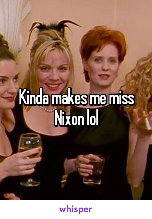 Kinda makes me miss Nixon lol