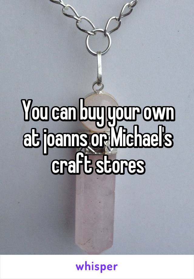 You can buy your own at joanns or Michael's craft stores