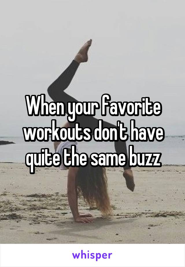 When your favorite workouts don't have quite the same buzz