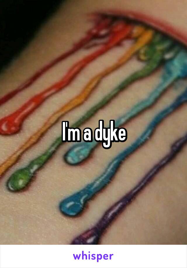 I'm a dyke