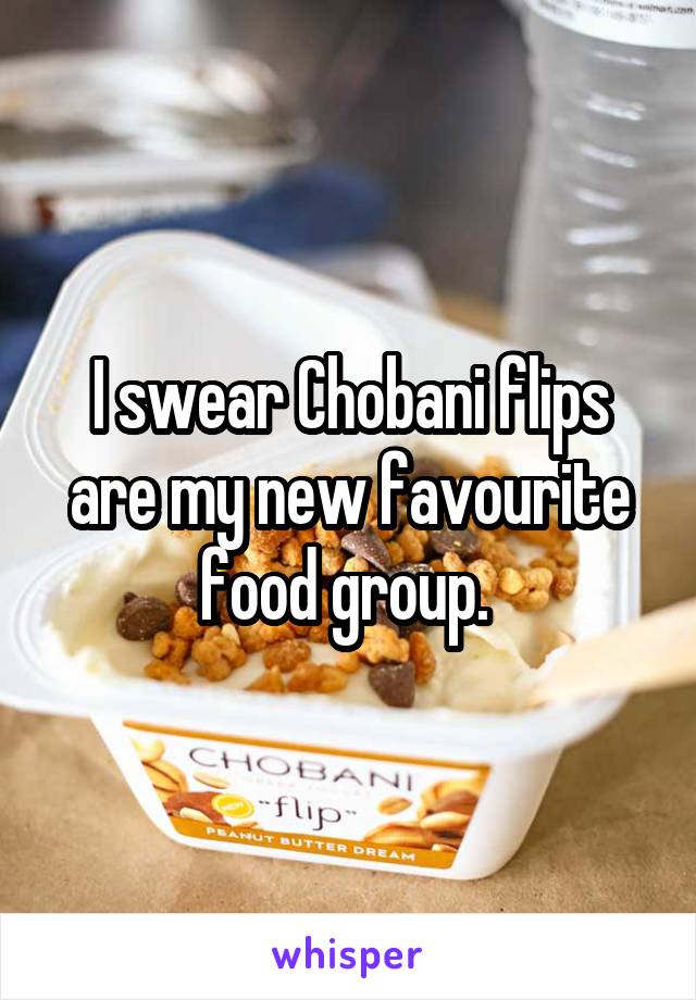 I swear Chobani flips are my new favourite food group. 