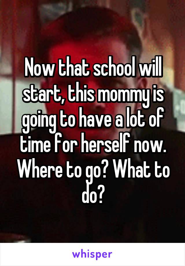 Now that school will start, this mommy is going to have a lot of time for herself now. Where to go? What to do?