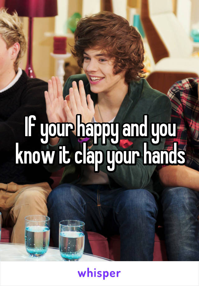 If your happy and you know it clap your hands