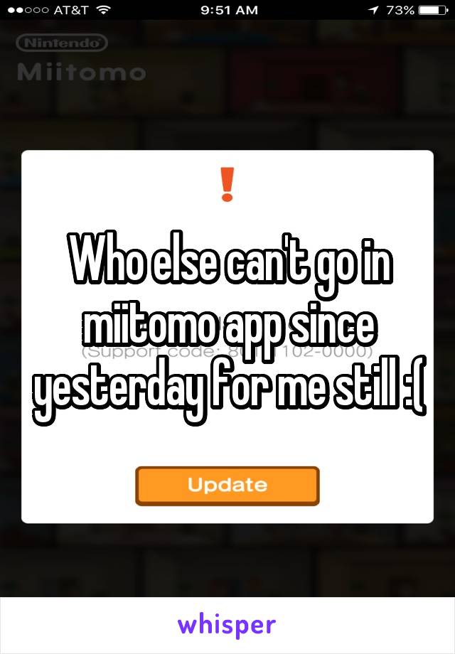 Who else can't go in miitomo app since yesterday for me still :(