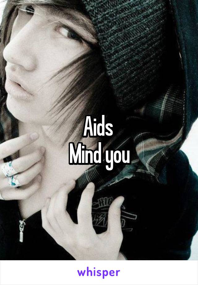 Aids 
Mind you
