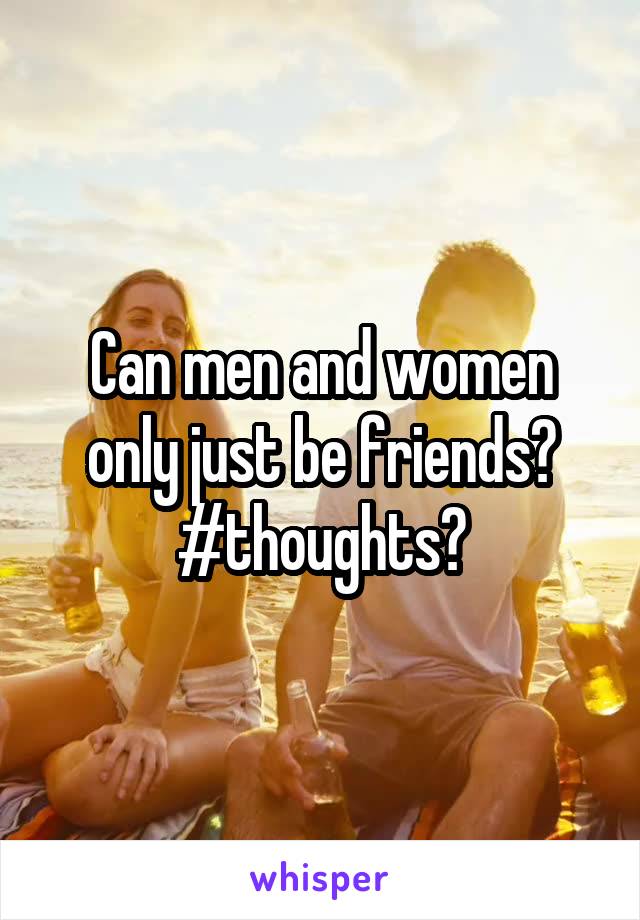 Can men and women only just be friends?
#thoughts?