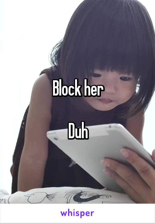 Block her

Duh