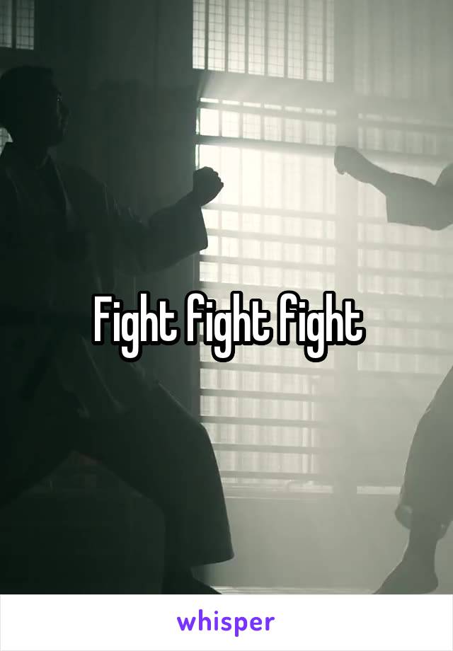  Fight fight fight 