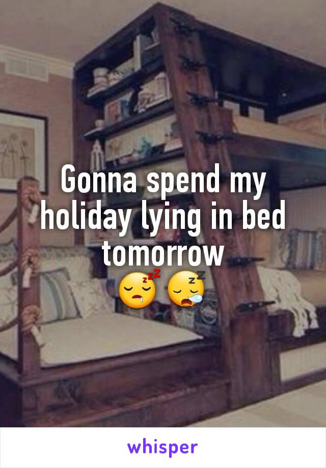 Gonna spend my holiday lying in bed tomorrow
😴😪