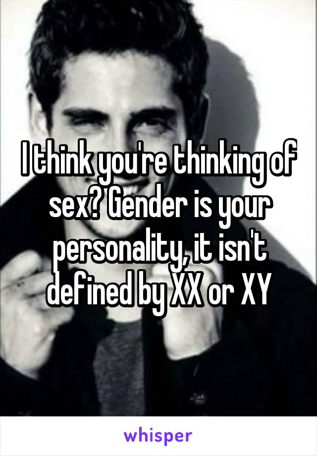 I think you're thinking of sex? Gender is your personality, it isn't defined by XX or XY