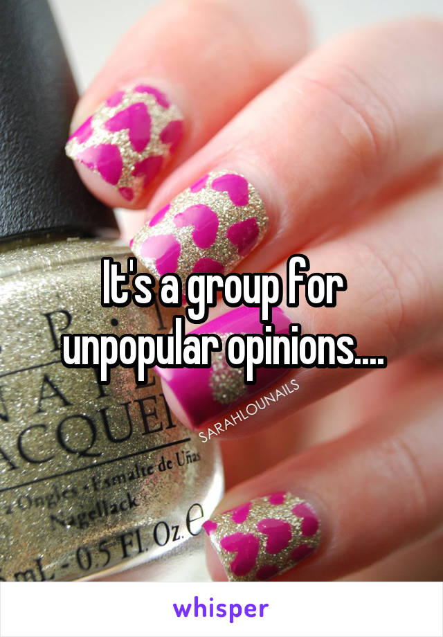 It's a group for unpopular opinions....