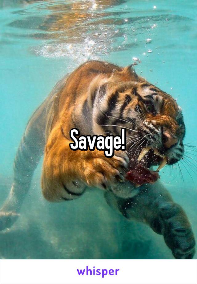 Savage! 