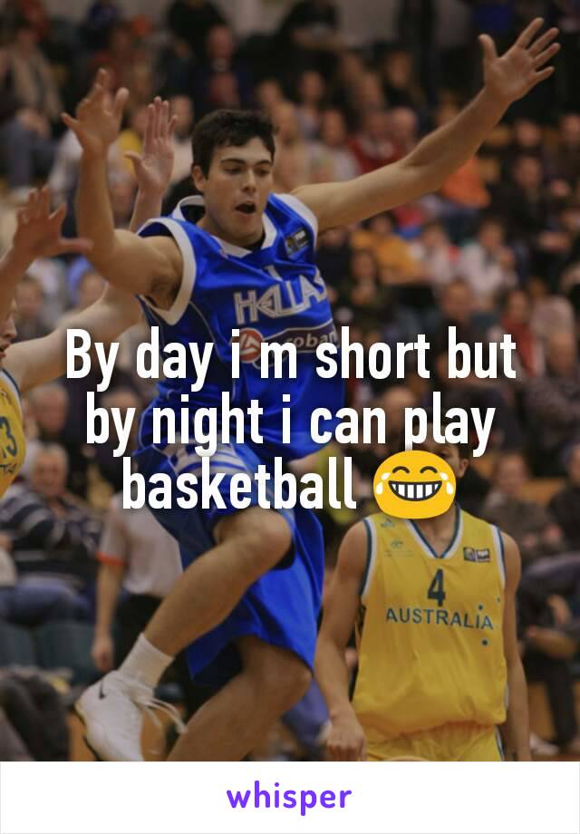 By day i m short but by night i can play basketball 😂
