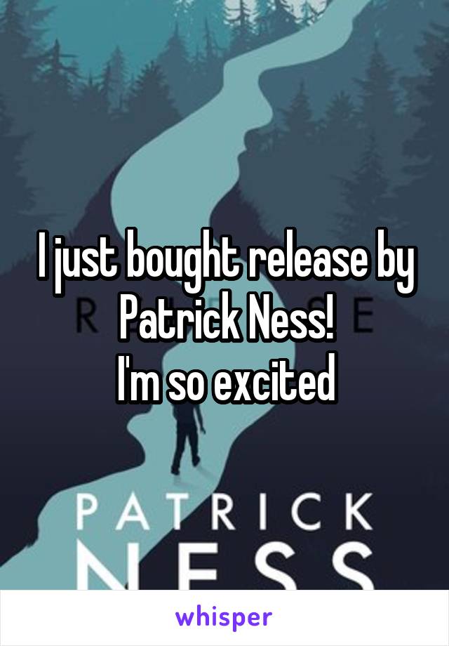 I just bought release by Patrick Ness!
I'm so excited