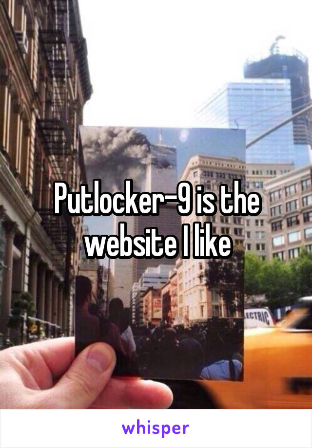 Putlocker-9 is the website I like