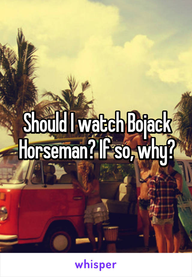 Should I watch Bojack Horseman? If so, why?