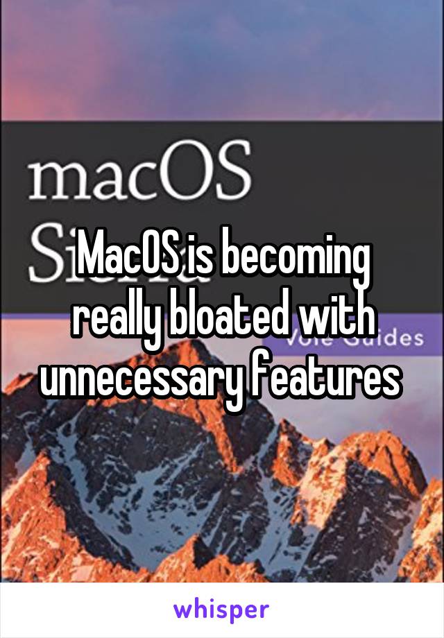 MacOS is becoming really bloated with unnecessary features 