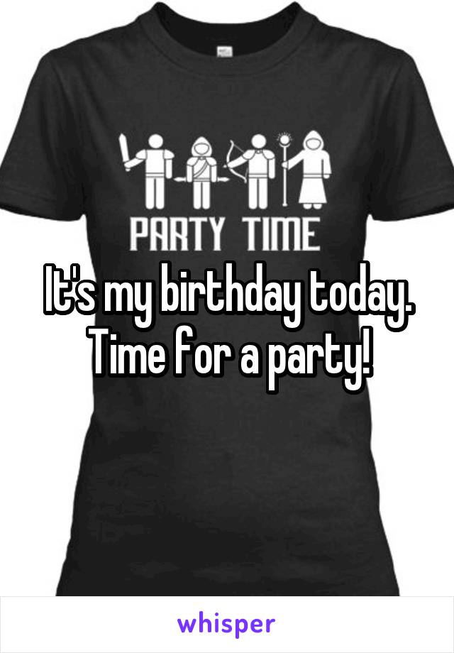 It's my birthday today. Time for a party!