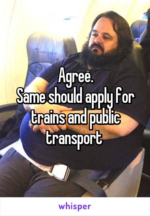 Agree.
Same should apply for trains and public transport 