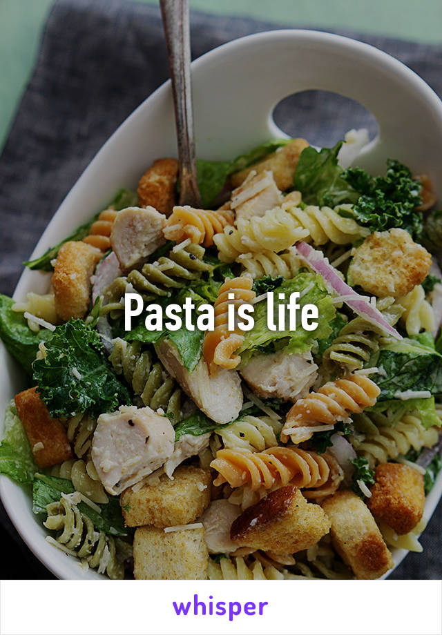 Pasta is life