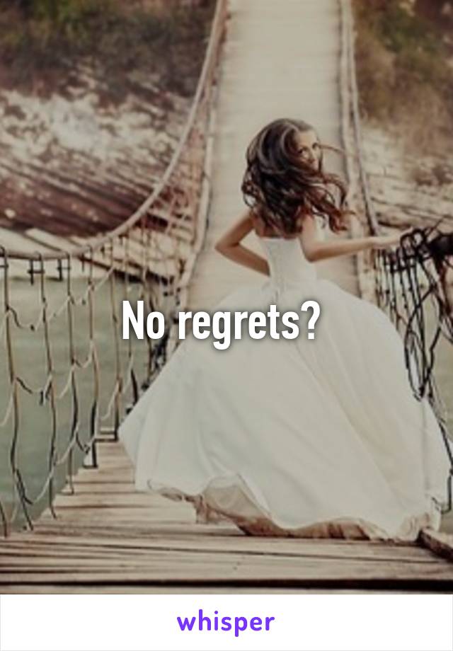 No regrets? 