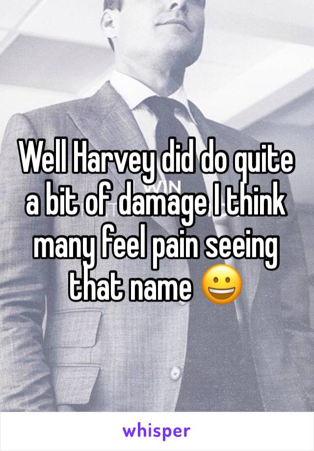 Well Harvey did do quite a bit of damage I think many feel pain seeing that name 😀