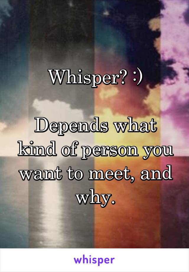 Whisper? :)

Depends what kind of person you want to meet, and why.