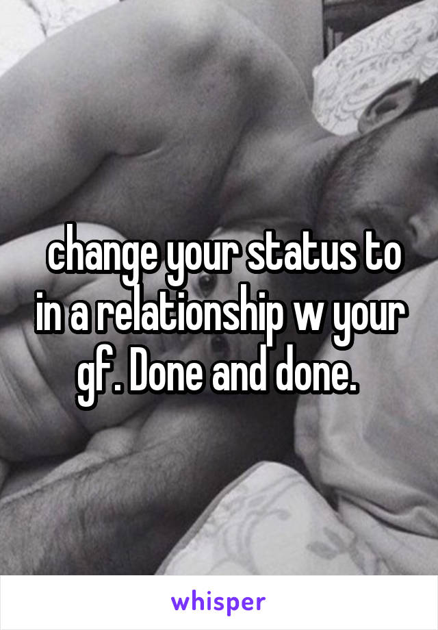  change your status to in a relationship w your gf. Done and done. 