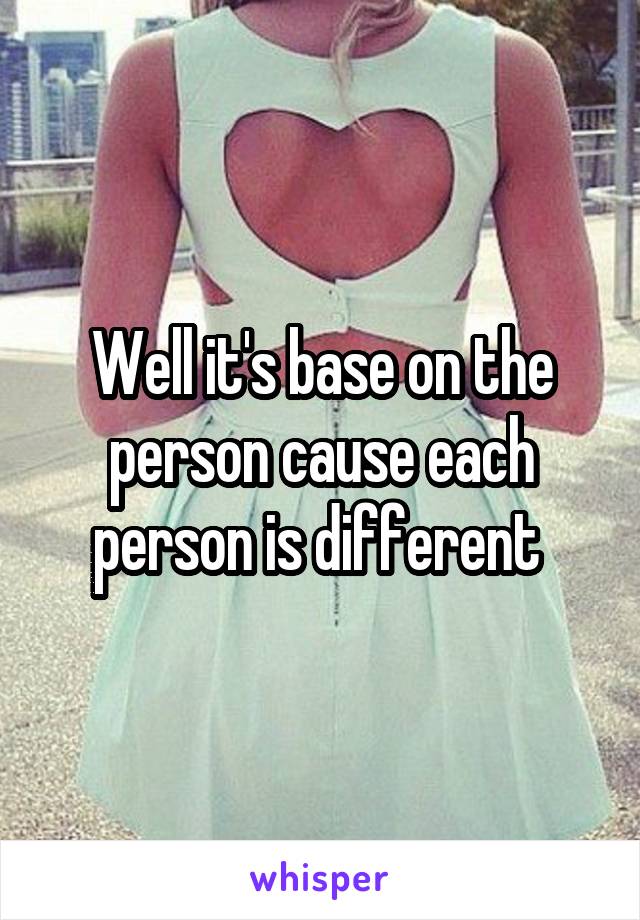 Well it's base on the person cause each person is different 