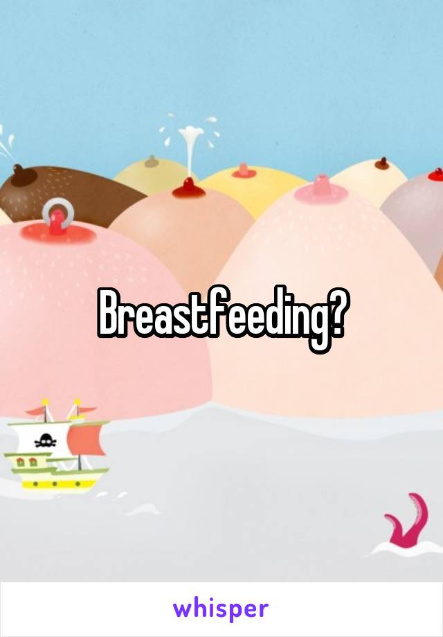 Breastfeeding?