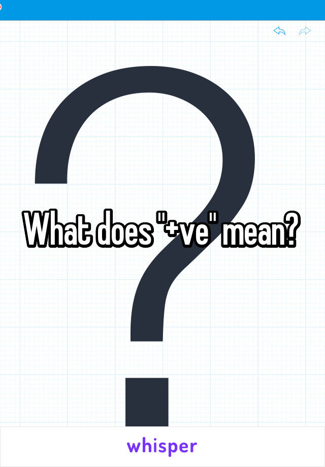 What does "+ve" mean? 