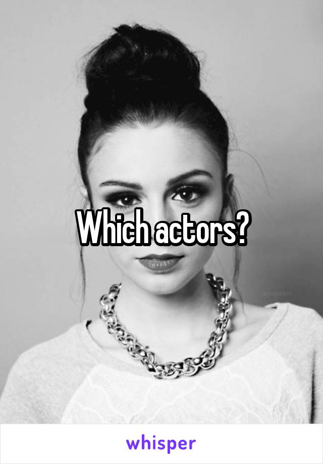 Which actors?