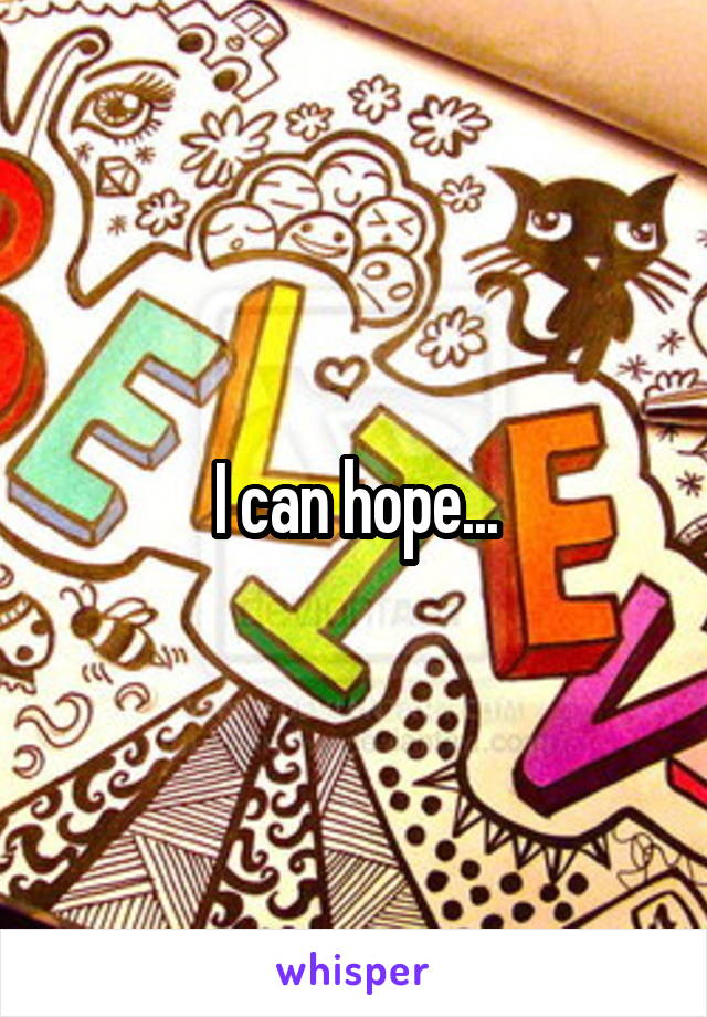 I can hope...
