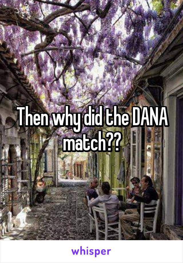 Then why did the DANA match??