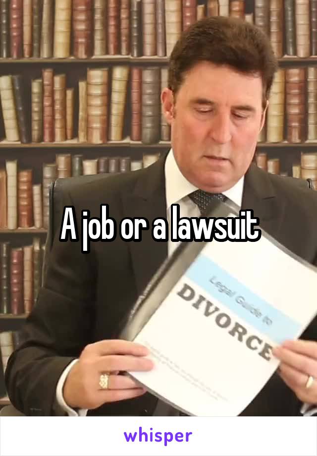 A job or a lawsuit