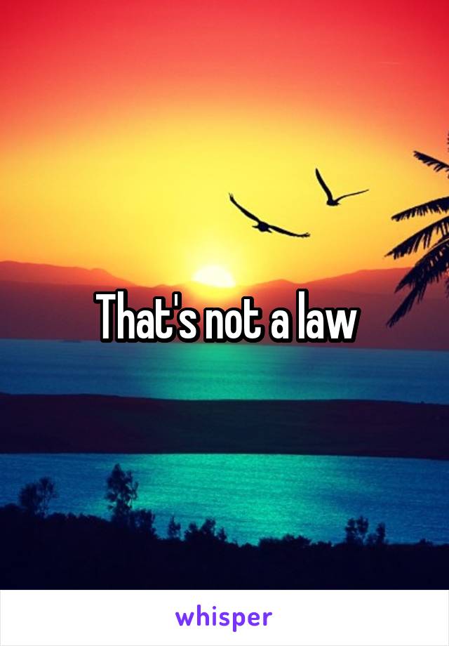 That's not a law