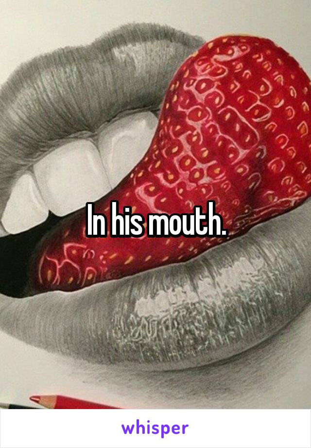 In his mouth.