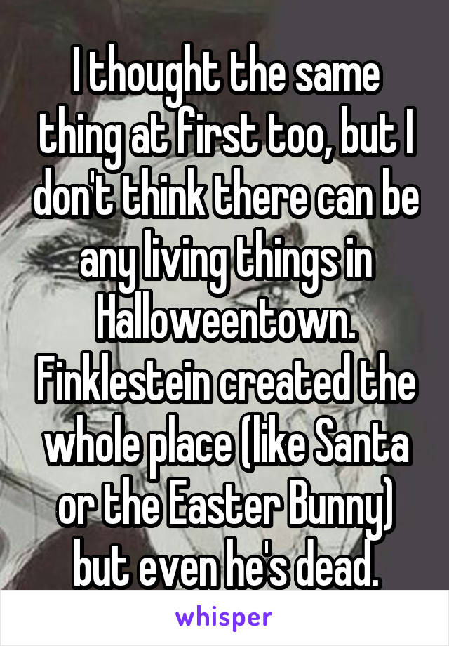 I thought the same thing at first too, but I don't think there can be any living things in Halloweentown. Finklestein created the whole place (like Santa or the Easter Bunny) but even he's dead.