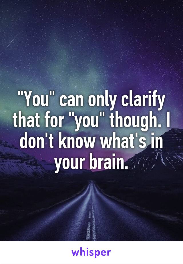 "You" can only clarify that for "you" though. I don't know what's in your brain.