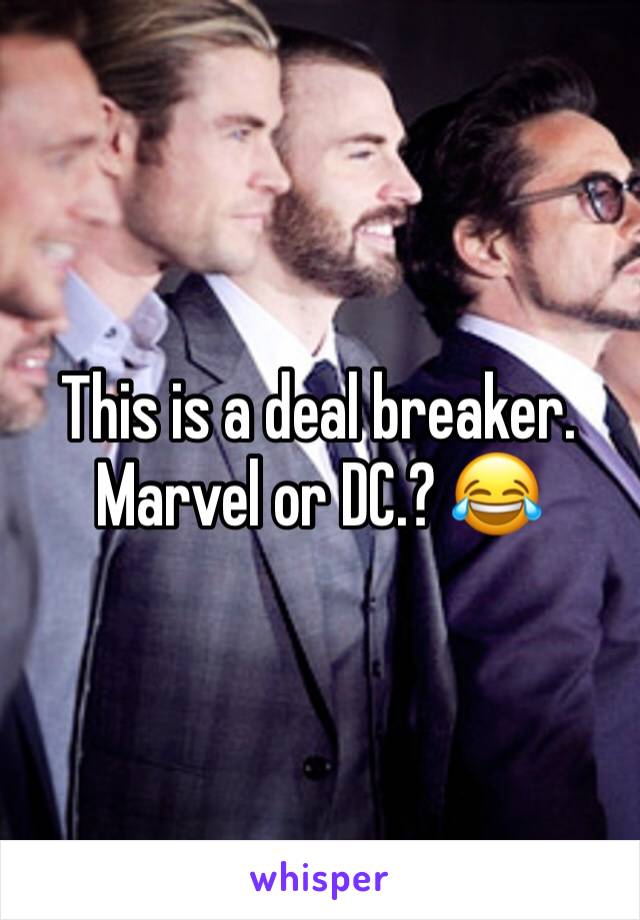 This is a deal breaker. Marvel or DC.? 😂