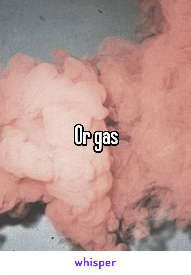 Or gas