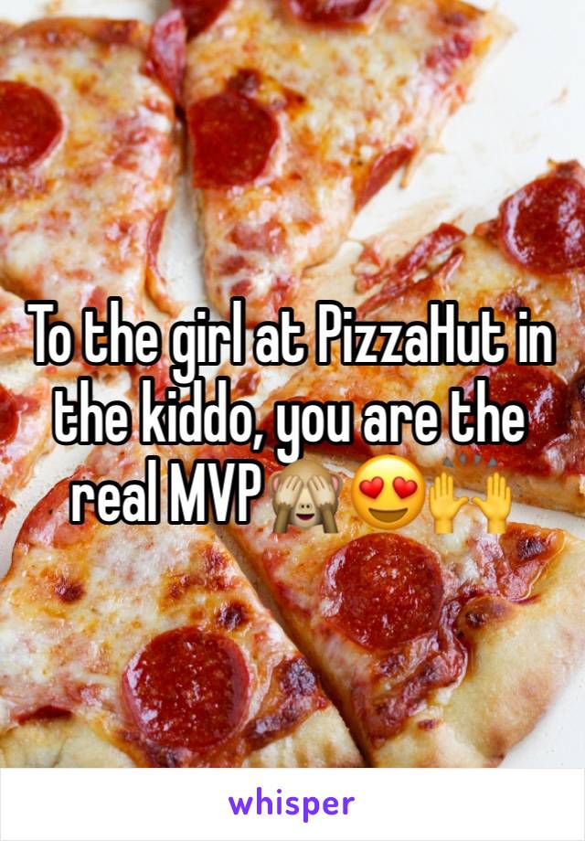 To the girl at PizzaHut in the kiddo, you are the real MVP🙈😍🙌