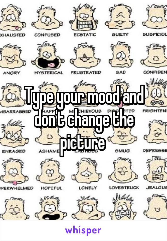 Type your mood and don't change the picture 