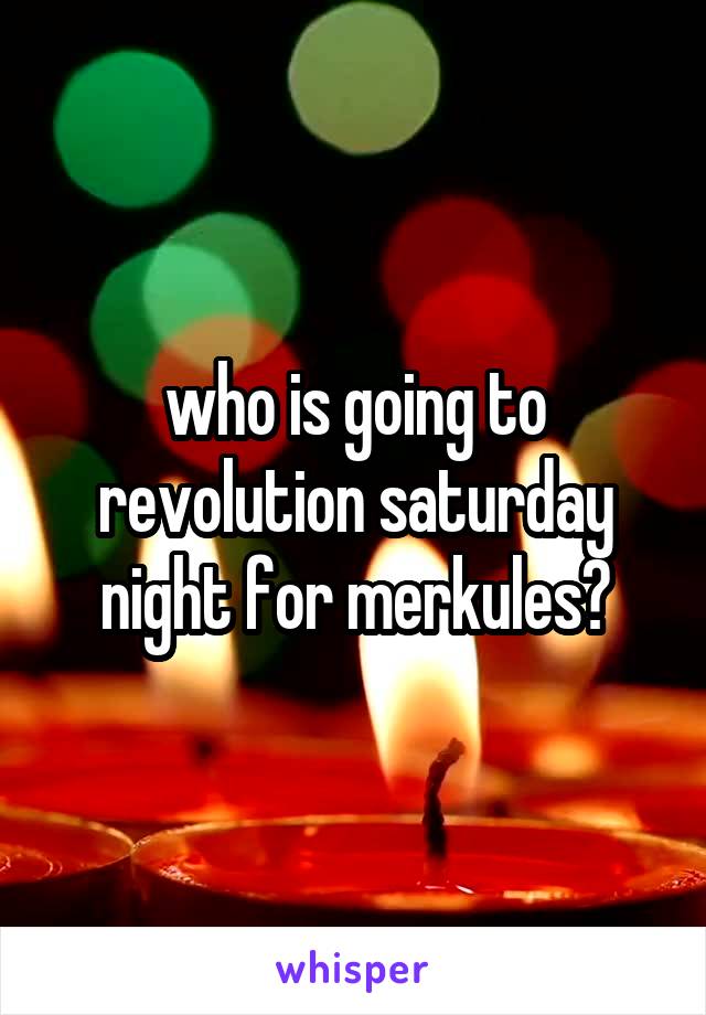 who is going to revolution saturday night for merkules?