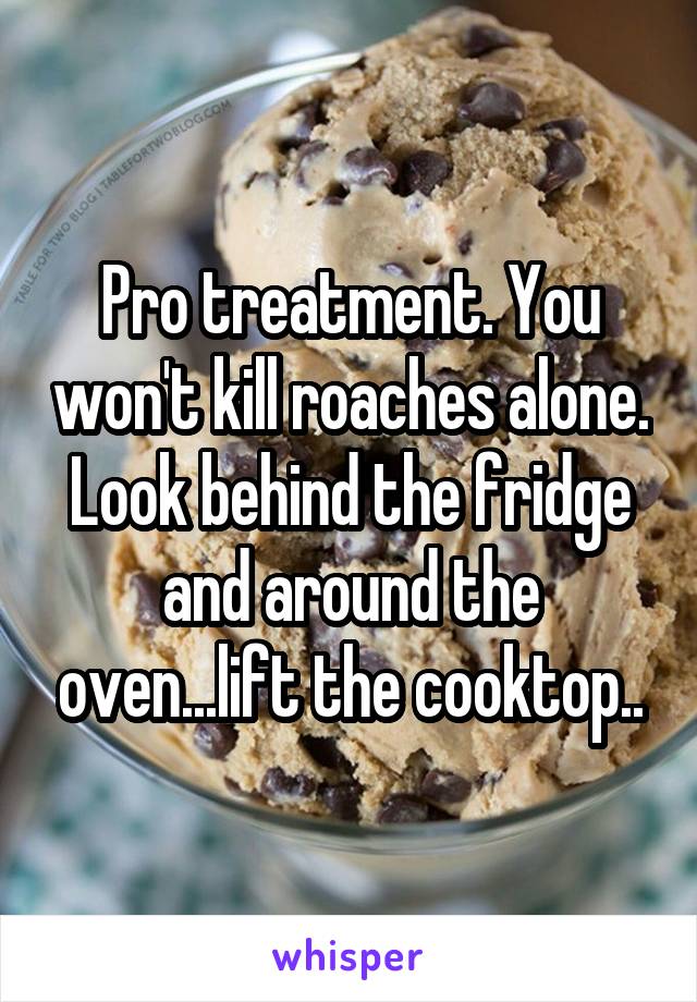 Pro treatment. You won't kill roaches alone. Look behind the fridge and around the oven...lift the cooktop..