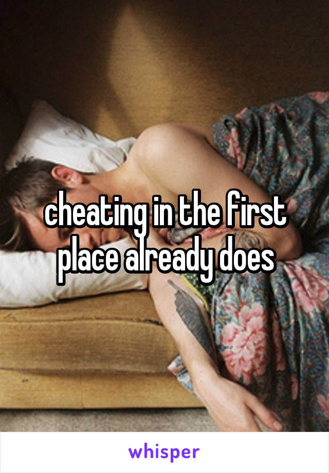 cheating in the first place already does
