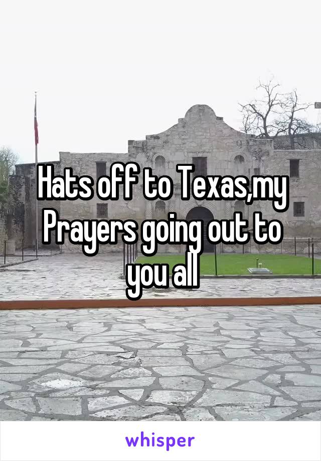 Hats off to Texas,my Prayers going out to you all