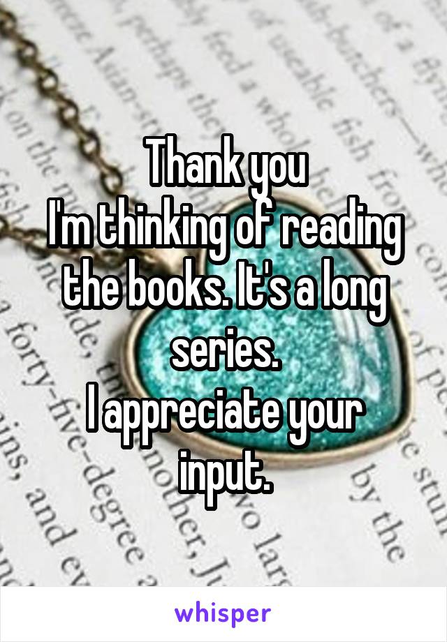 Thank you
I'm thinking of reading the books. It's a long series.
I appreciate your input.