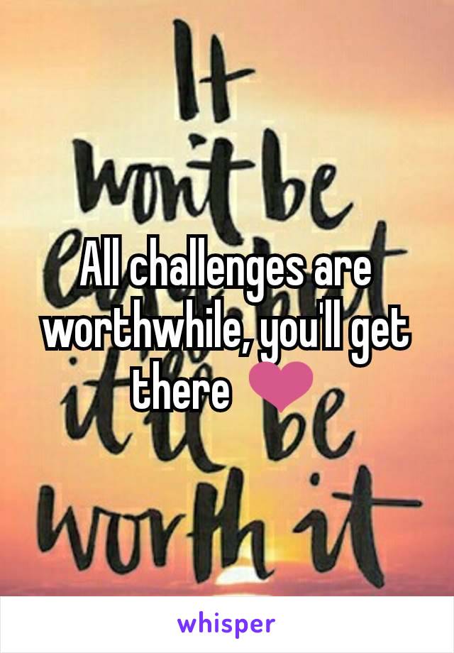 All challenges are worthwhile, you'll get there ❤️