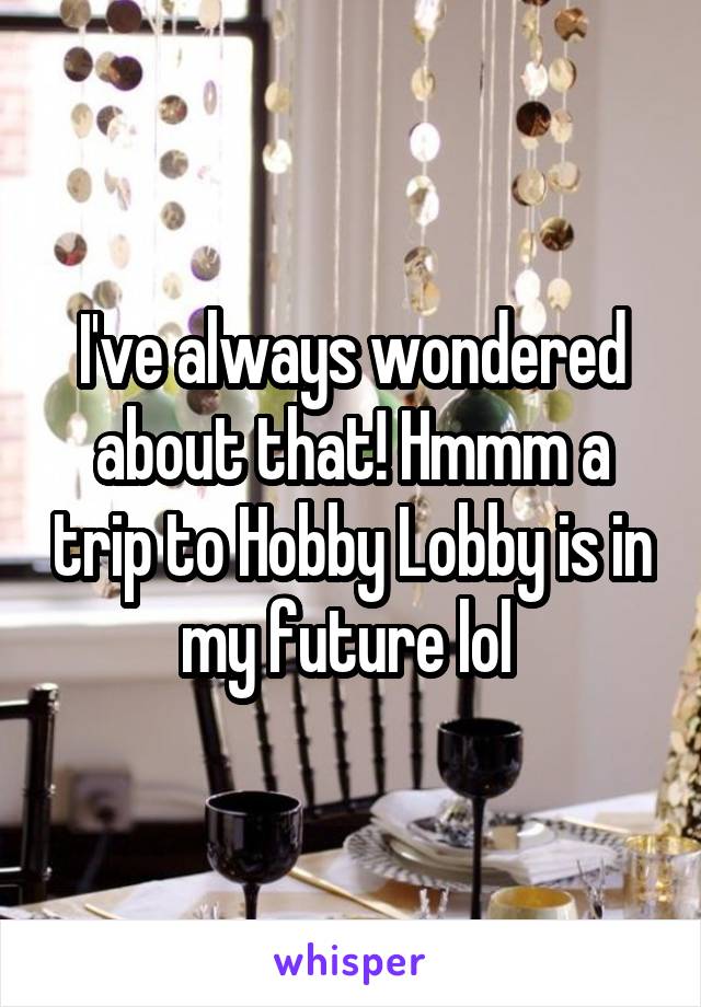 I've always wondered about that! Hmmm a trip to Hobby Lobby is in my future lol 